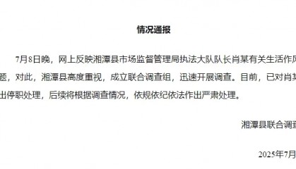 湘潭通报：对执法大队队长肖某生活作风问题开展调查，予以停职处理