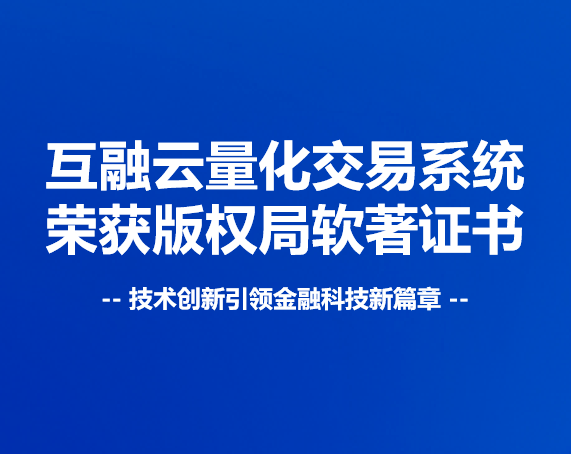 互融云量化交易系统荣获国家版权局颁发的软件著作权证书